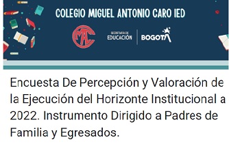 Encuesta De Percepción y Valoración de la Ejecución del Horizonte Institucional a 2022. Instrumento Dirigido a Padres de Familia y Egresados.