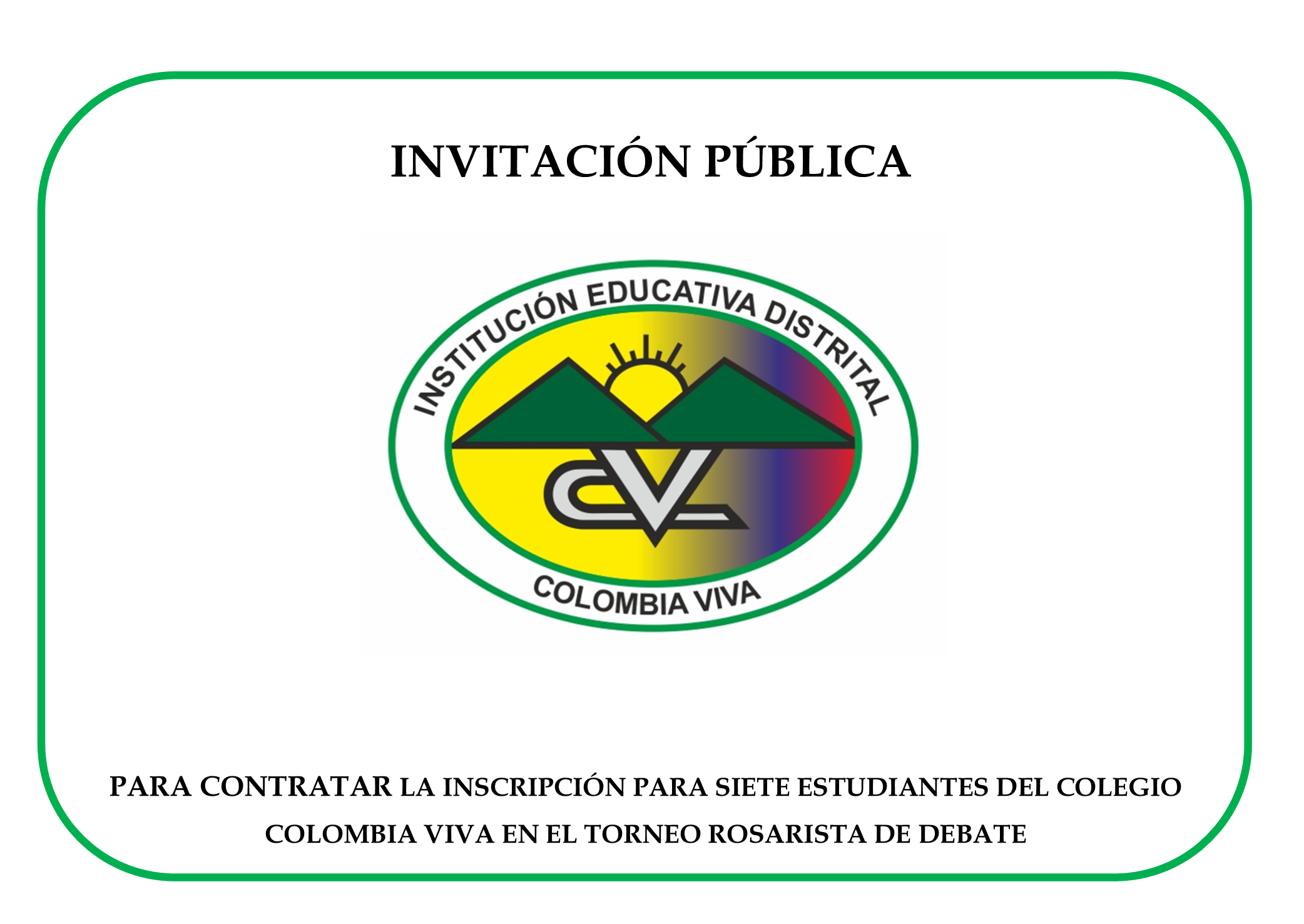 INVITACIÓN PÚBLICA PARA CONTRATAR PARA CONTRATAR LA INSCRIPCIÓN PARA SIETE ESTUDIANTES DEL COLEGIO  COLOMBIA VIVA EN EL TORNEO ROSARISTA DE DEBATE 
