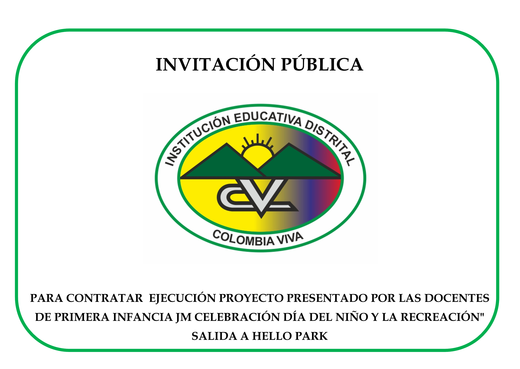 INVITACIÓN PÚBLICA PARA CONTRATAR EL SERVICIO PARA CONTRATAR LA EJECUCIÓN PROYECTO PRESENTADO POR LAS DOCENTES DE PRIMERA INFANCIA JM CELEBRACIÓN DÍA DEL NIÑO Y LA RECREACIÓN"  SALIDA A HELLO PARK