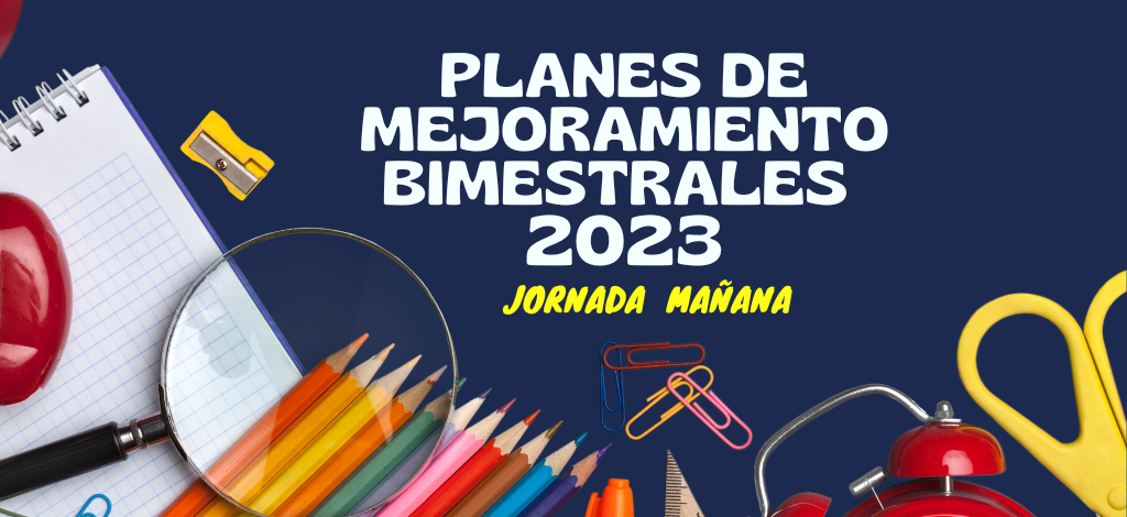PLANES DE MEJORAMIENTO BIMESTRAL 2023 JORNADA MAÑANA