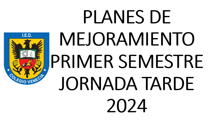 PLANES DE MEJORAMIENTO PRIMER SEMESTRE JORNADA TARDE 2024