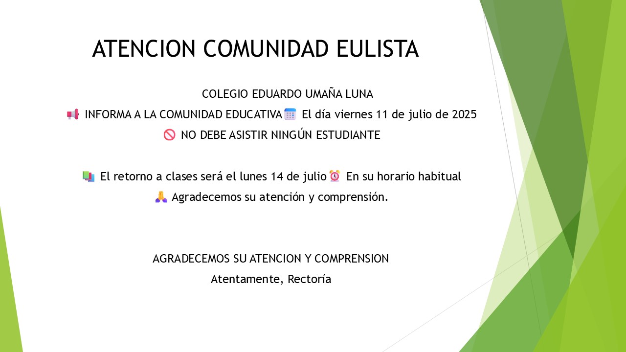 ATENCION COMUNIDAD EULISTA, SE INFORMA A LOS PADRES DE FAMILIA QUE EL DIA VIERNES 11 DE JULIO NO DEBE ASISTIR NINGUN ESTUDIANTE EL RETORNO A CLASES SERA EL DIA LUNES 14 DE JULIO EN SU HORARIO HABITUAL AGRADECEMOS SU ATENCION Y COMPRENSION